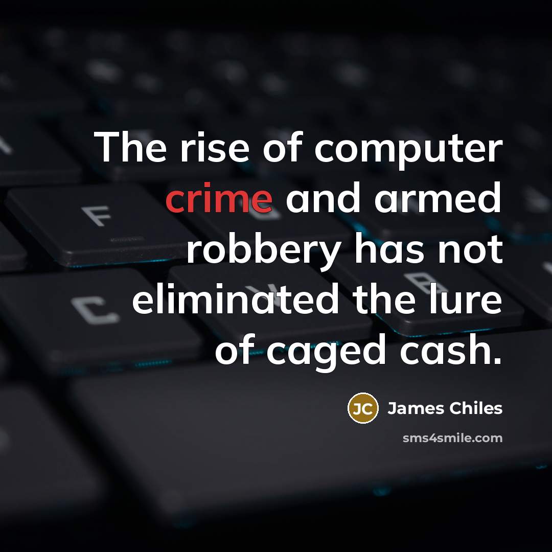 “The rise of computer crime and armed robbery has not…” quote by James Chiles