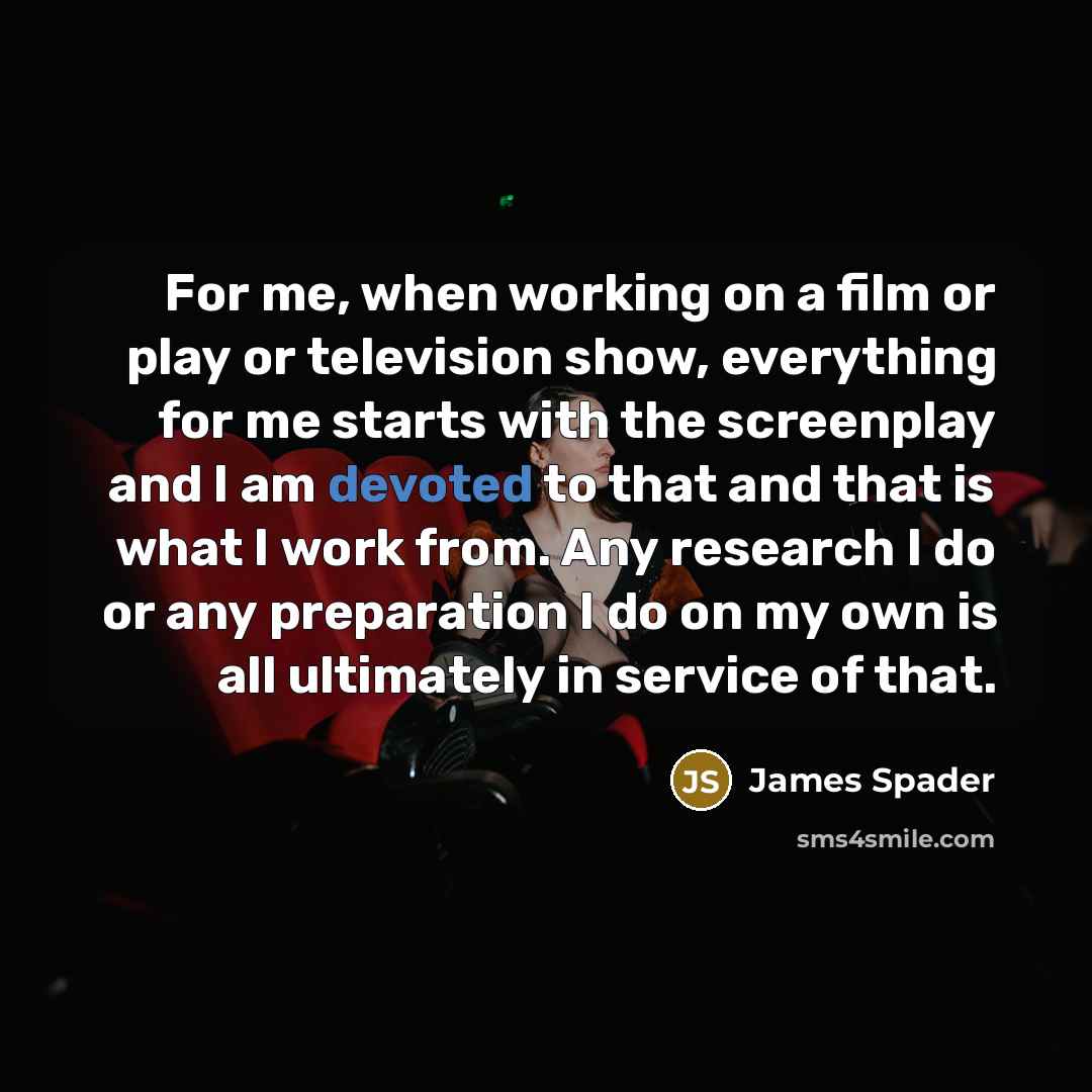 “For me, when working on a film or play or…” quote by James Spader