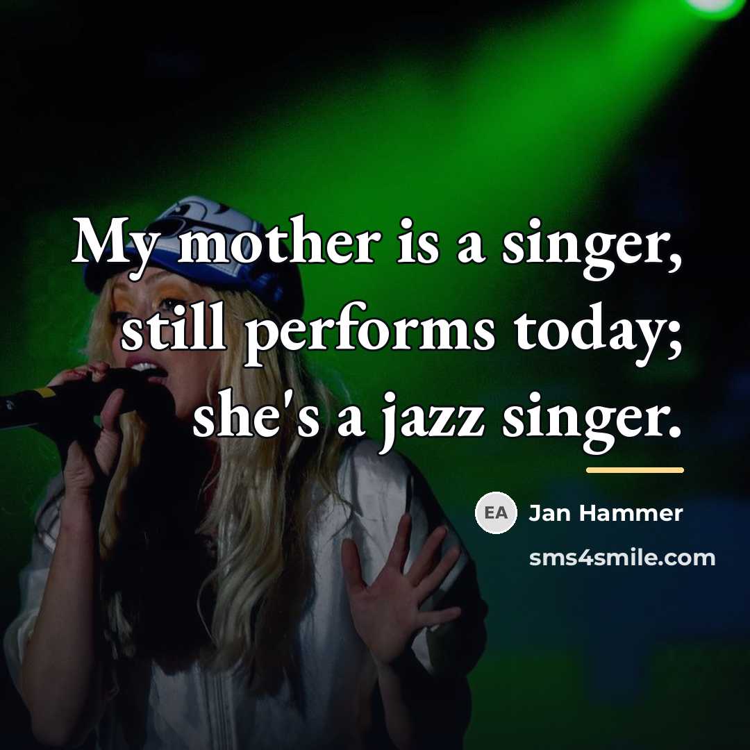 “My mother is a singer, still performs today; she's a…” quote by Jan Hammer