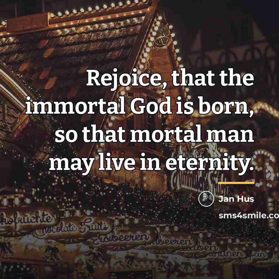 “Rejoice, that the immortal God is born, so that mortal…” quote by Jan Hus