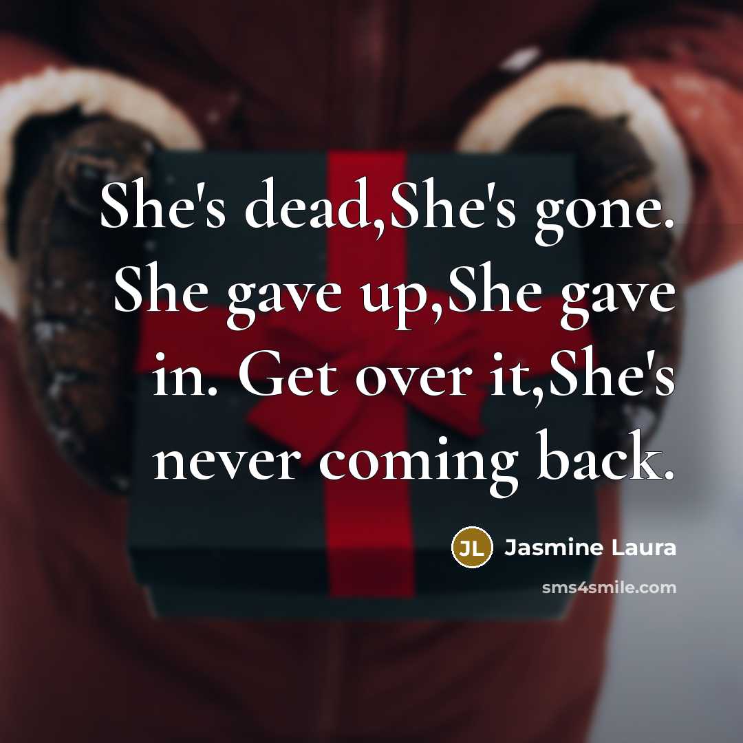 “She's dead,She's gone. She gave up,She gave in. Get over…” quote by Jasmine Laura