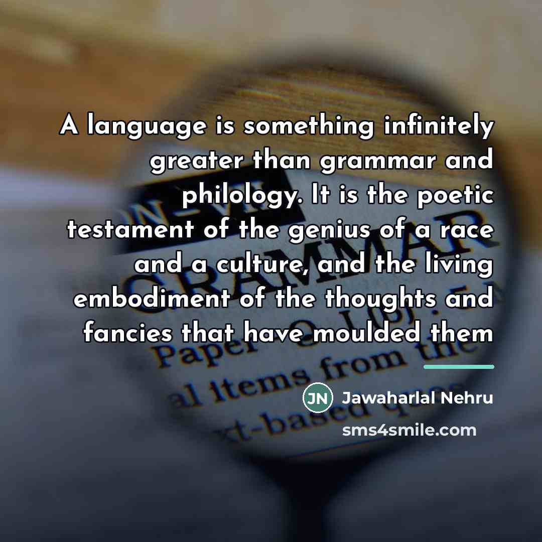 “A language is something infinitely greater than grammar and philology.…” quote by Jawaharlal Nehru