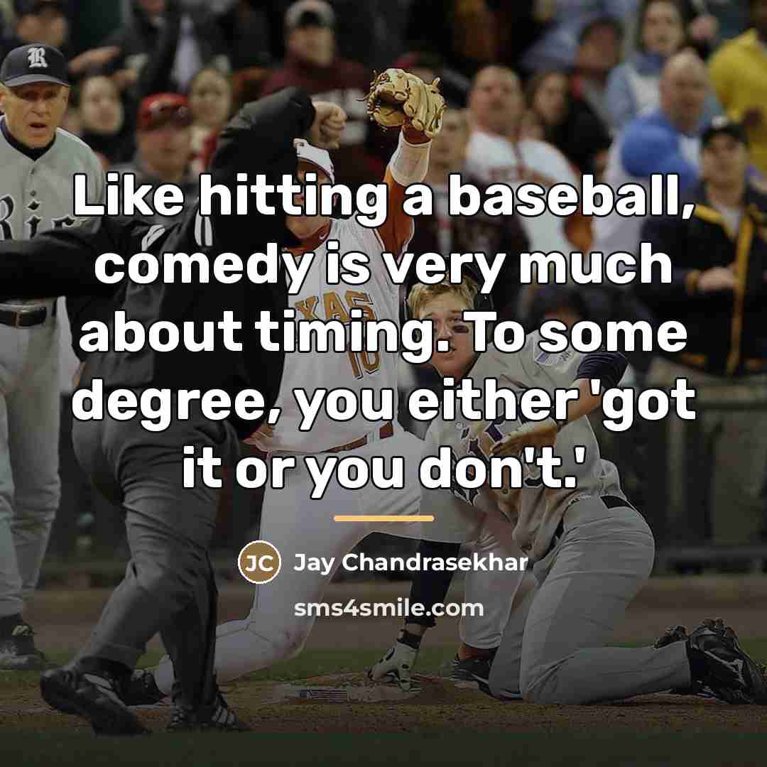 “Like hitting a baseball, comedy is very much about timing.…” quote by Jay Chandrasekhar