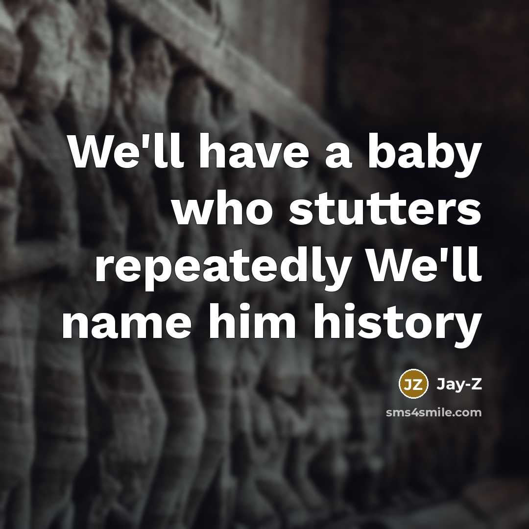 “We'll have a baby who stutters repeatedly We'll name him…” quote by Jay-Z