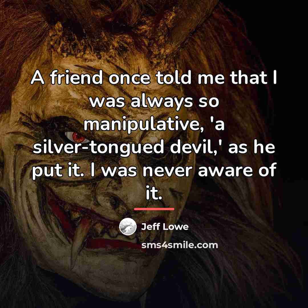 “A friend once told me that I was always so…” quote by Jeff Lowe