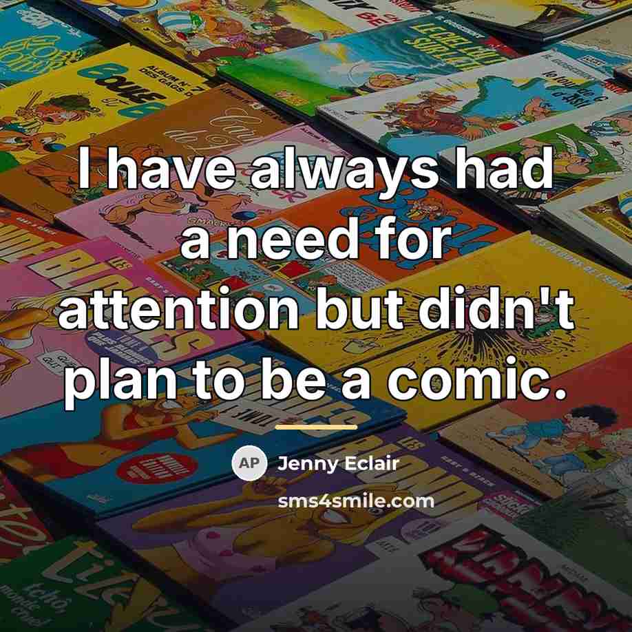 “I have always had a need for attention but didn't…” quote by Jenny Eclair