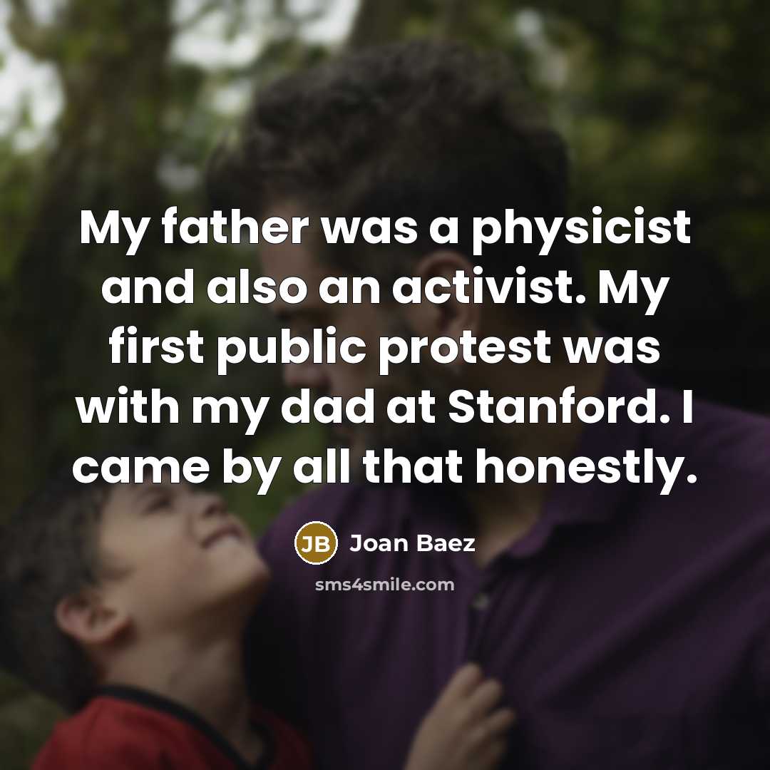 “My father was a physicist and also an activist. My…” quote by Joan Baez