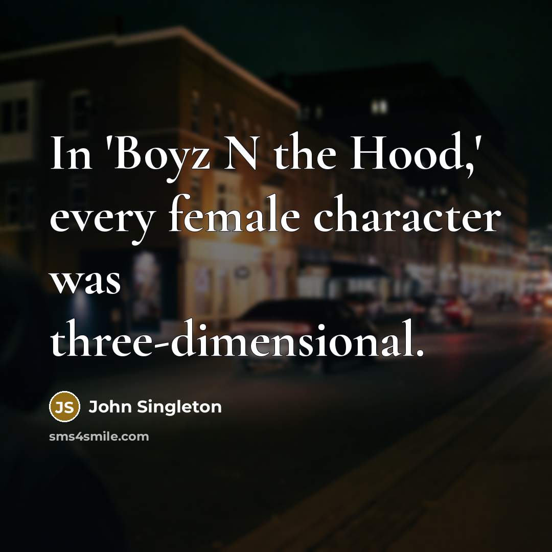 “In 'Boyz N the Hood,' every female character was three-dimensional.…” quote by John Singleton