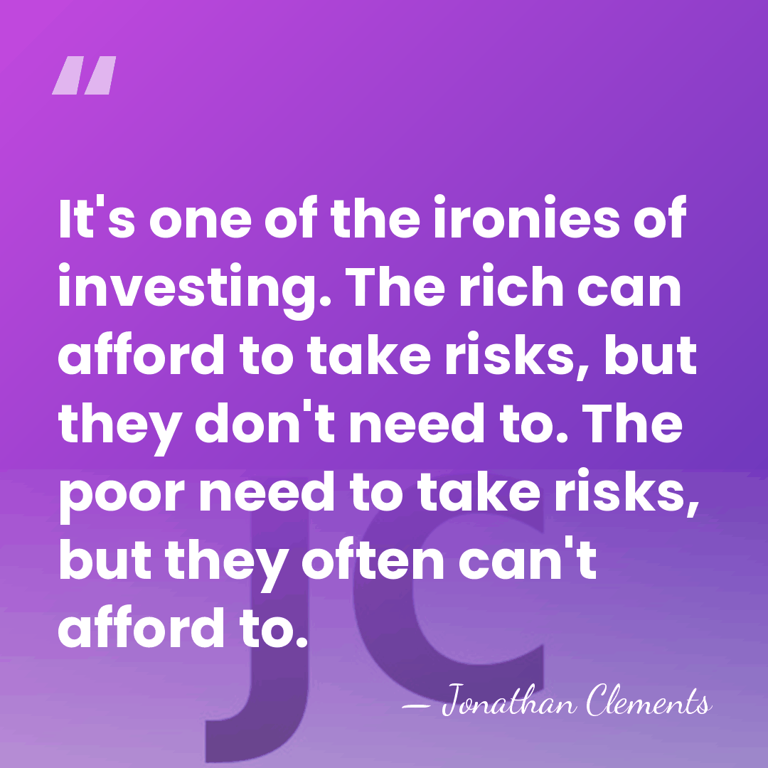 It's one of the ironies of investing. The rich can afford to&hellip; - Jonathan Clements