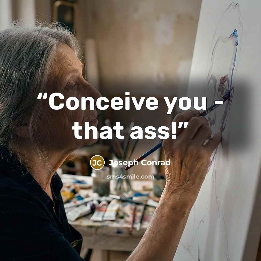 “Conceive you - that ass!” quote by Joseph Conrad