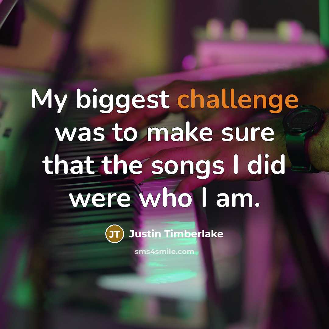 “My biggest challenge was to make sure that the songs…” quote by Justin Timberlake
