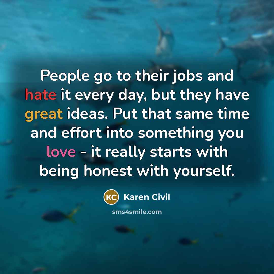 “People go to their jobs and hate it every day,…” quote by Karen Civil