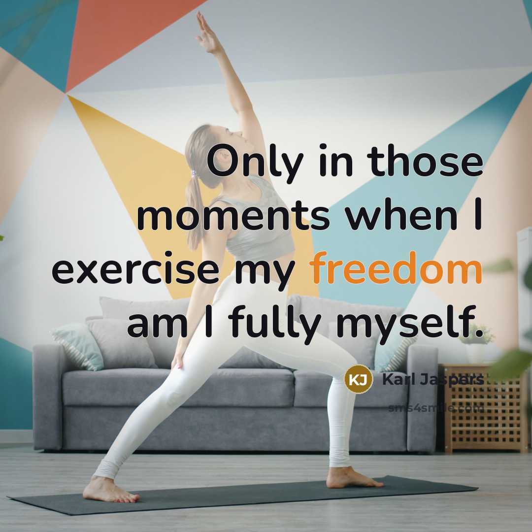 “Only in those moments when I exercise my freedom am…” quote by Karl Jaspers