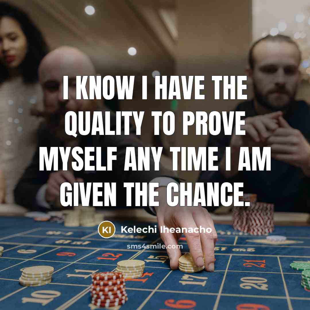 “I know I have the quality to prove myself any…” quote by Kelechi Iheanacho