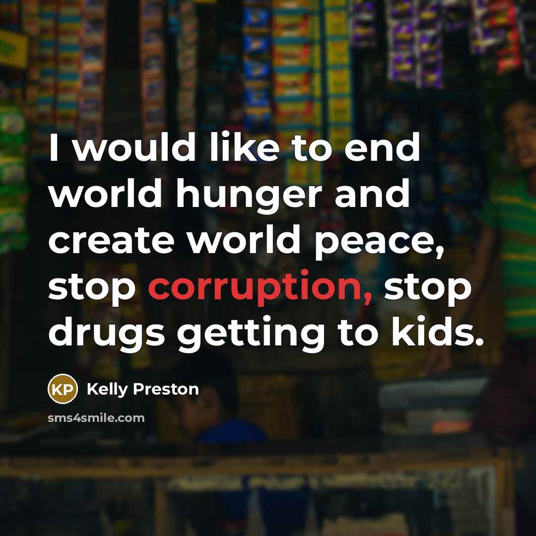 “I would like to end world hunger and create world…” quote by Kelly Preston