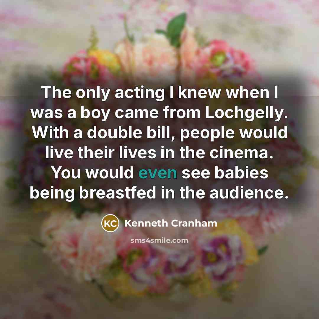 “The only acting I knew when I was a boy…” quote by Kenneth Cranham