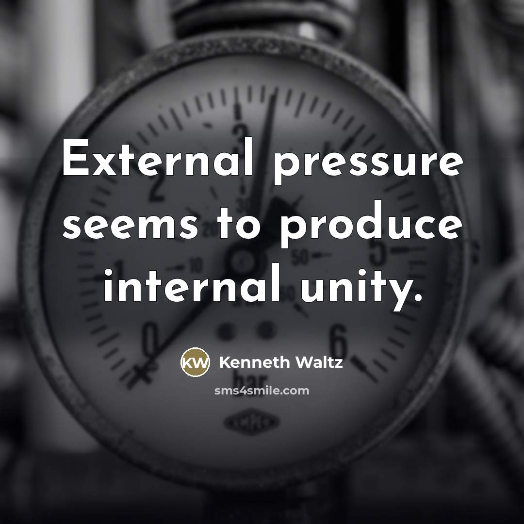 “External pressure seems to produce internal unity.…” quote by Kenneth Waltz