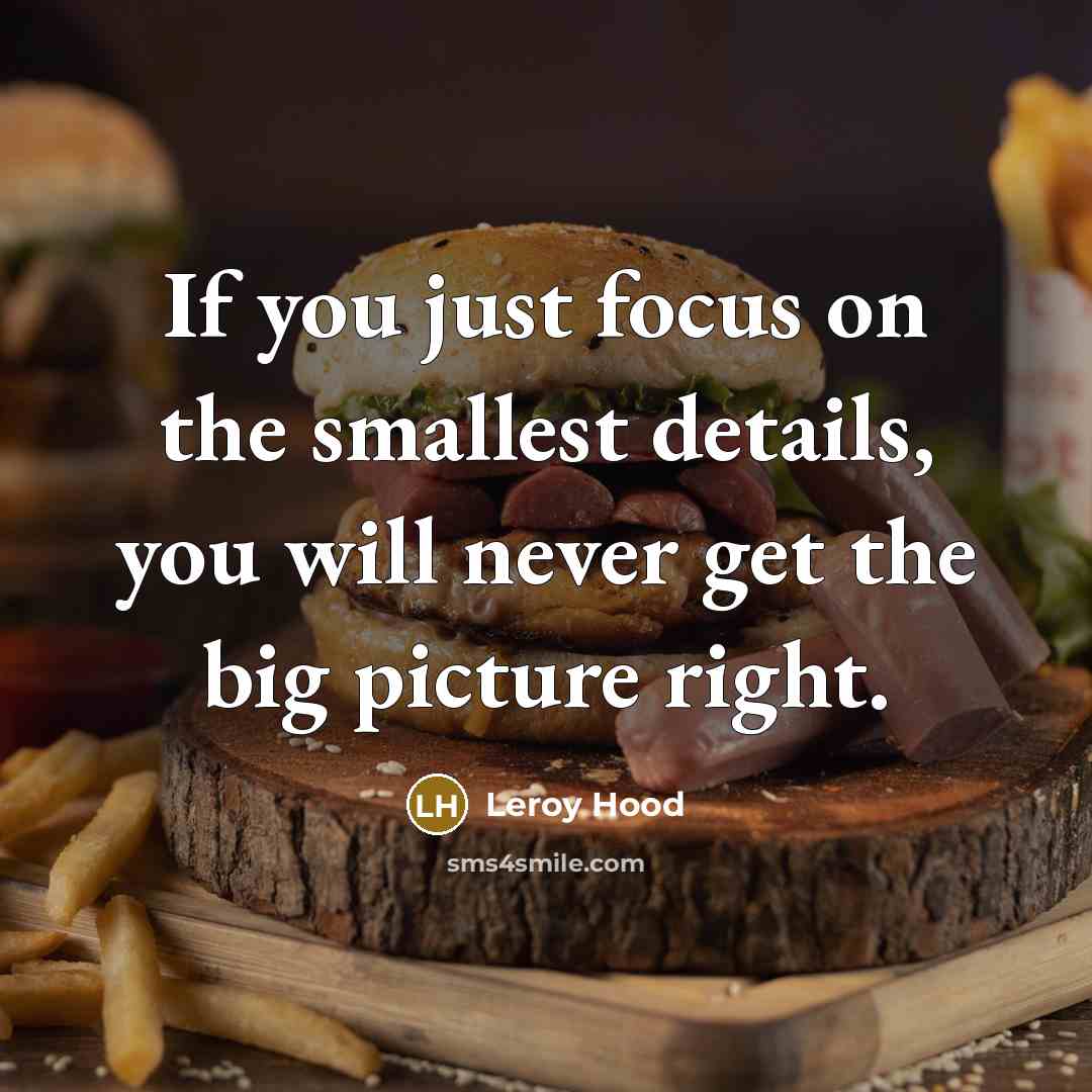 “If you just focus on the smallest details, you will…” quote by Leroy Hood