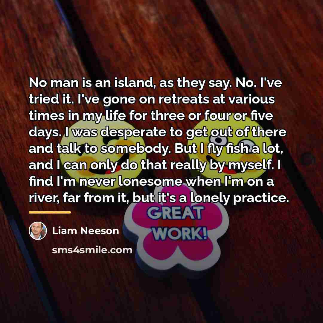 “No man is an island, as they say. No. I've…” quote by Liam Neeson