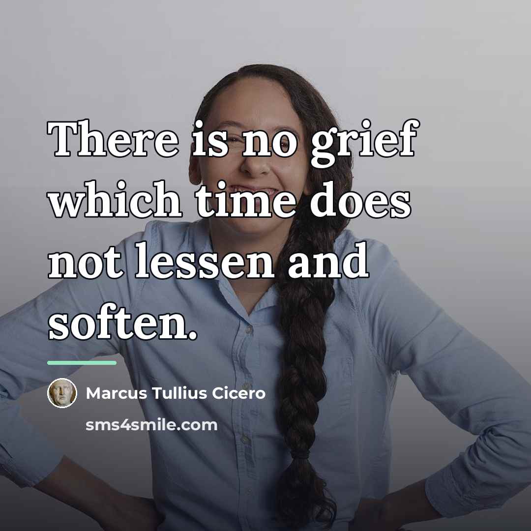 “There is no grief which time does not lessen and…” quote by Marcus Tullius Cicero
