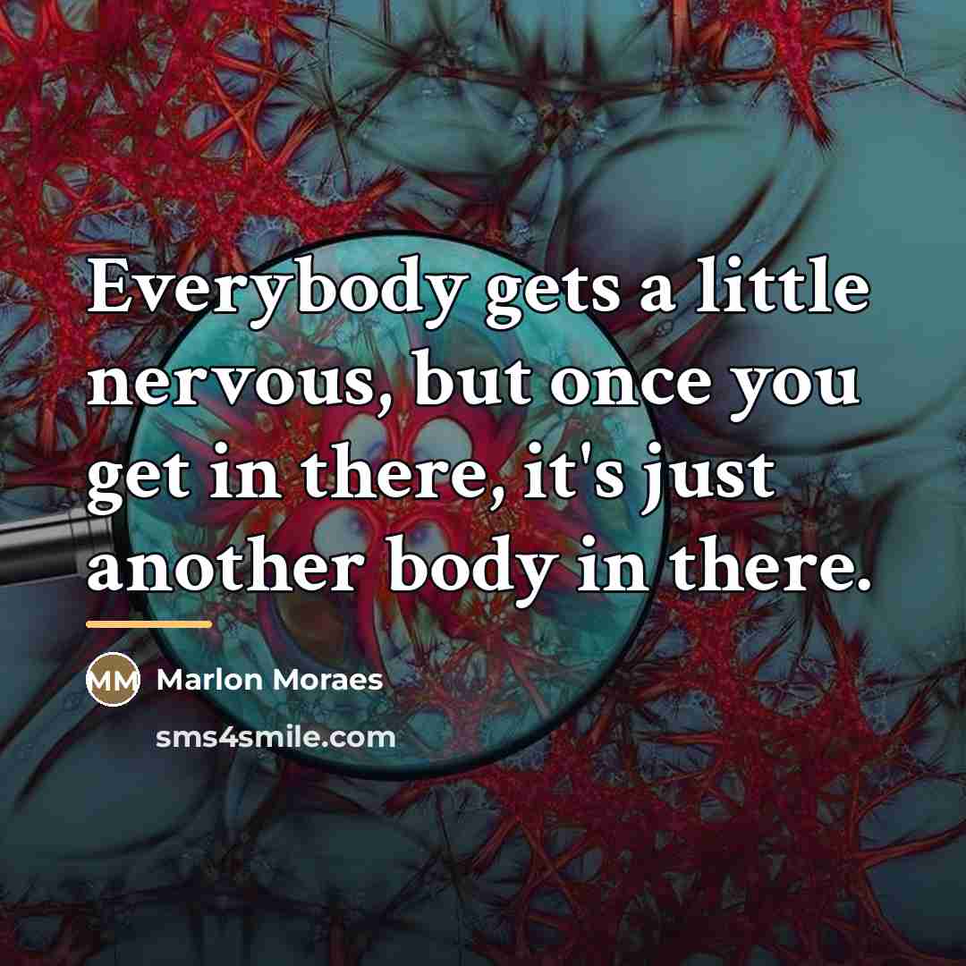 “Everybody gets a little nervous, but once you get in…” quote by Marlon Moraes