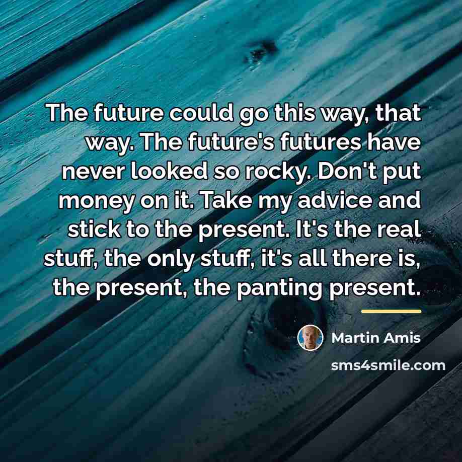 “The future could go this way, that way. The future's…” quote by Martin Amis