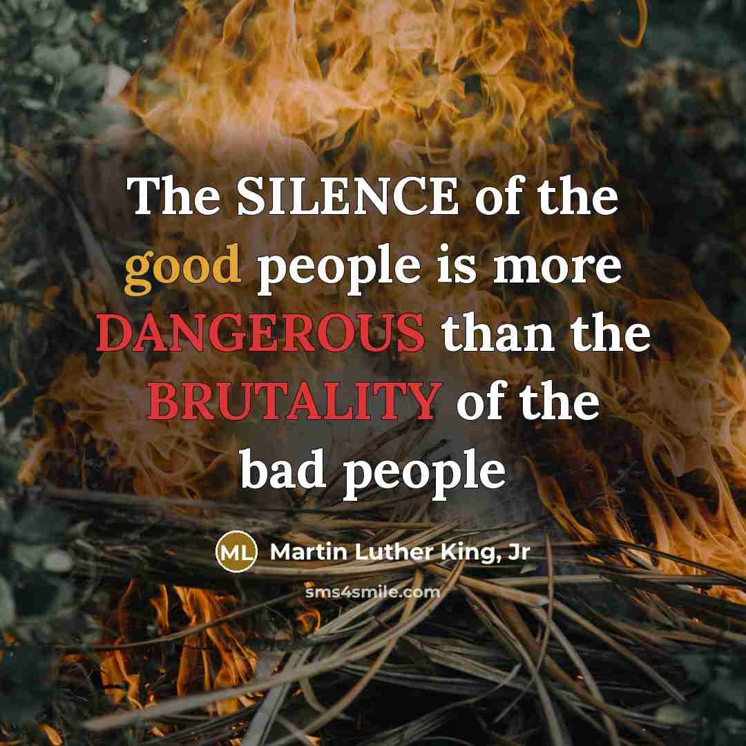 “The SILENCE of the good people is more DANGEROUS than…” quote by Martin Luther King, Jr