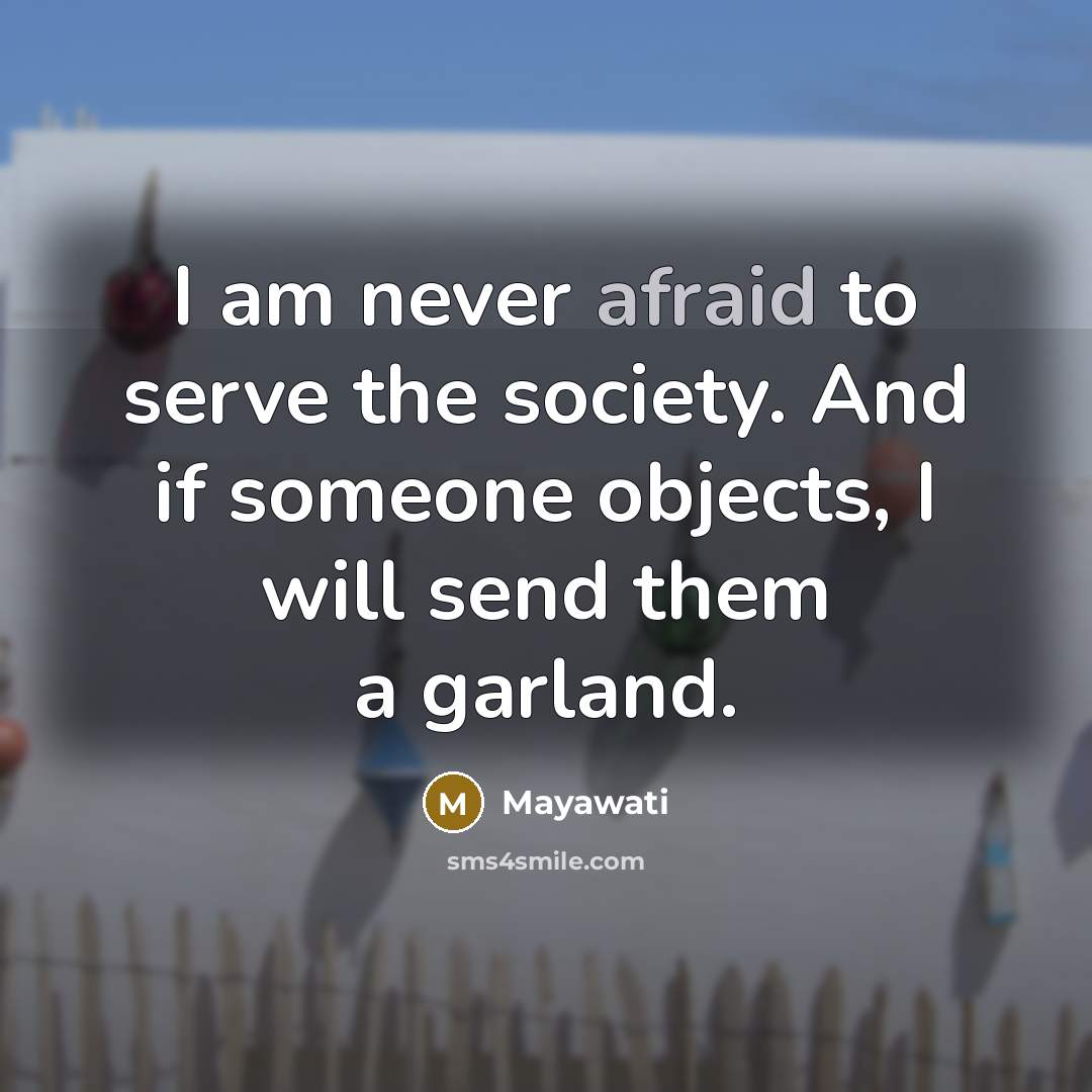 “I am never afraid to serve the society. And if…” quote by Mayawati