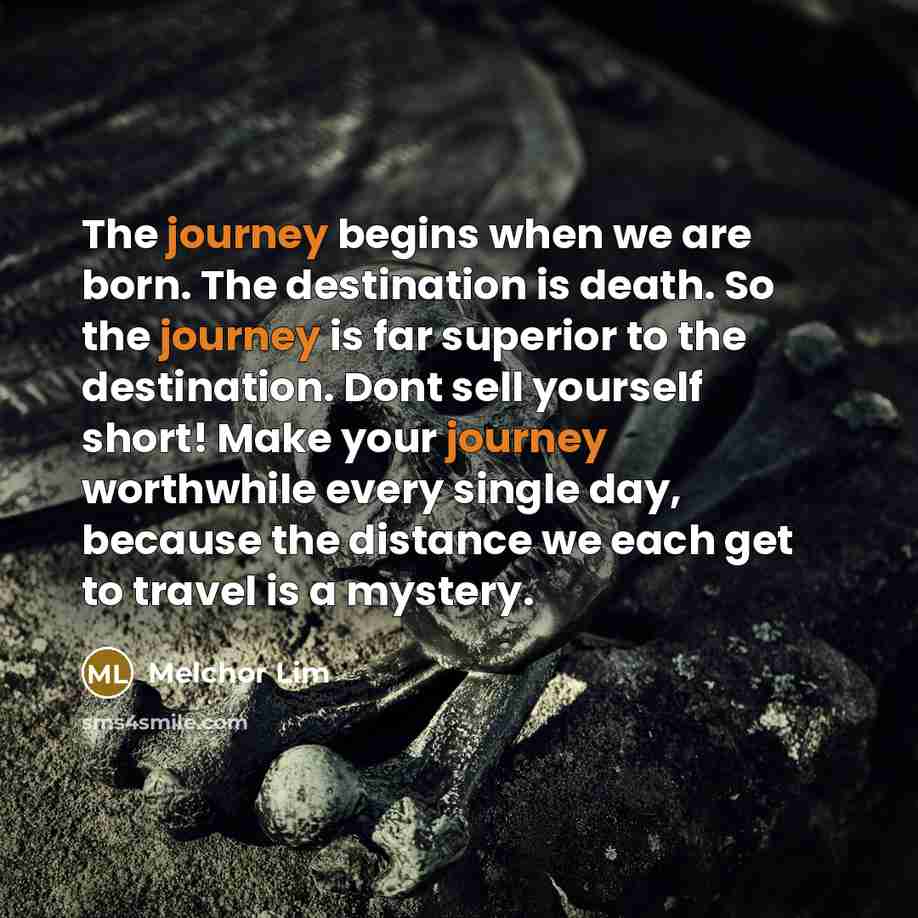 “The journey begins when we are born. The destination is…” quote by Melchor Lim