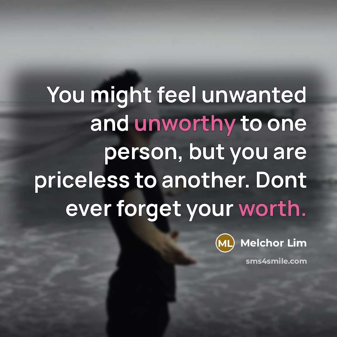 “You might feel unwanted and unworthy to one person, but…” quote by Melchor Lim