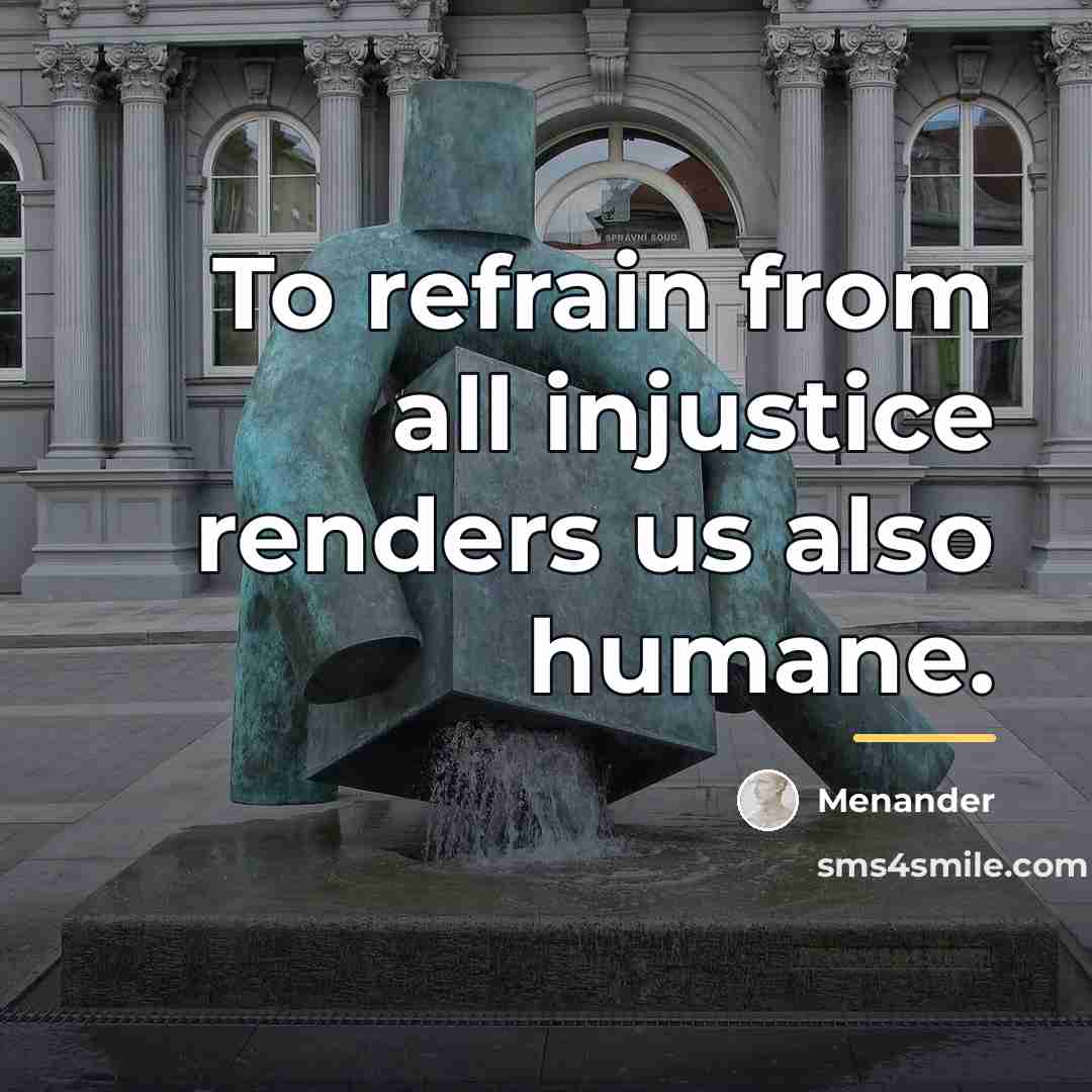 “To refrain from all injustice renders us also humane.…” quote by Menander