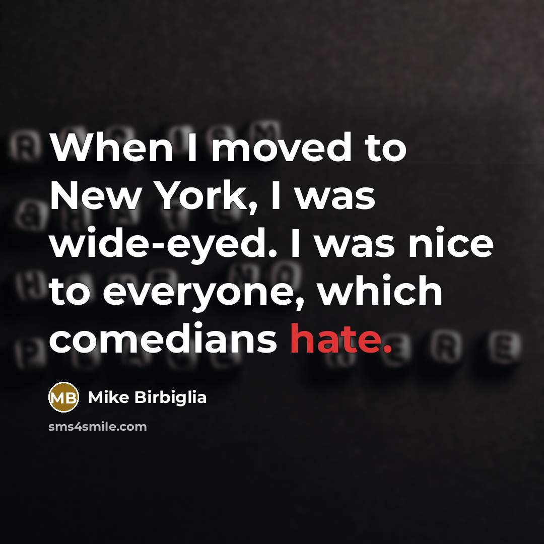 “When I moved to New York, I was wide-eyed. I…” quote by Mike Birbiglia