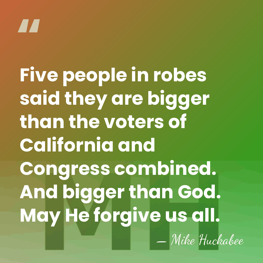 Five people in robes said they are bigger than the voters of&hellip; - Mike Huckabee