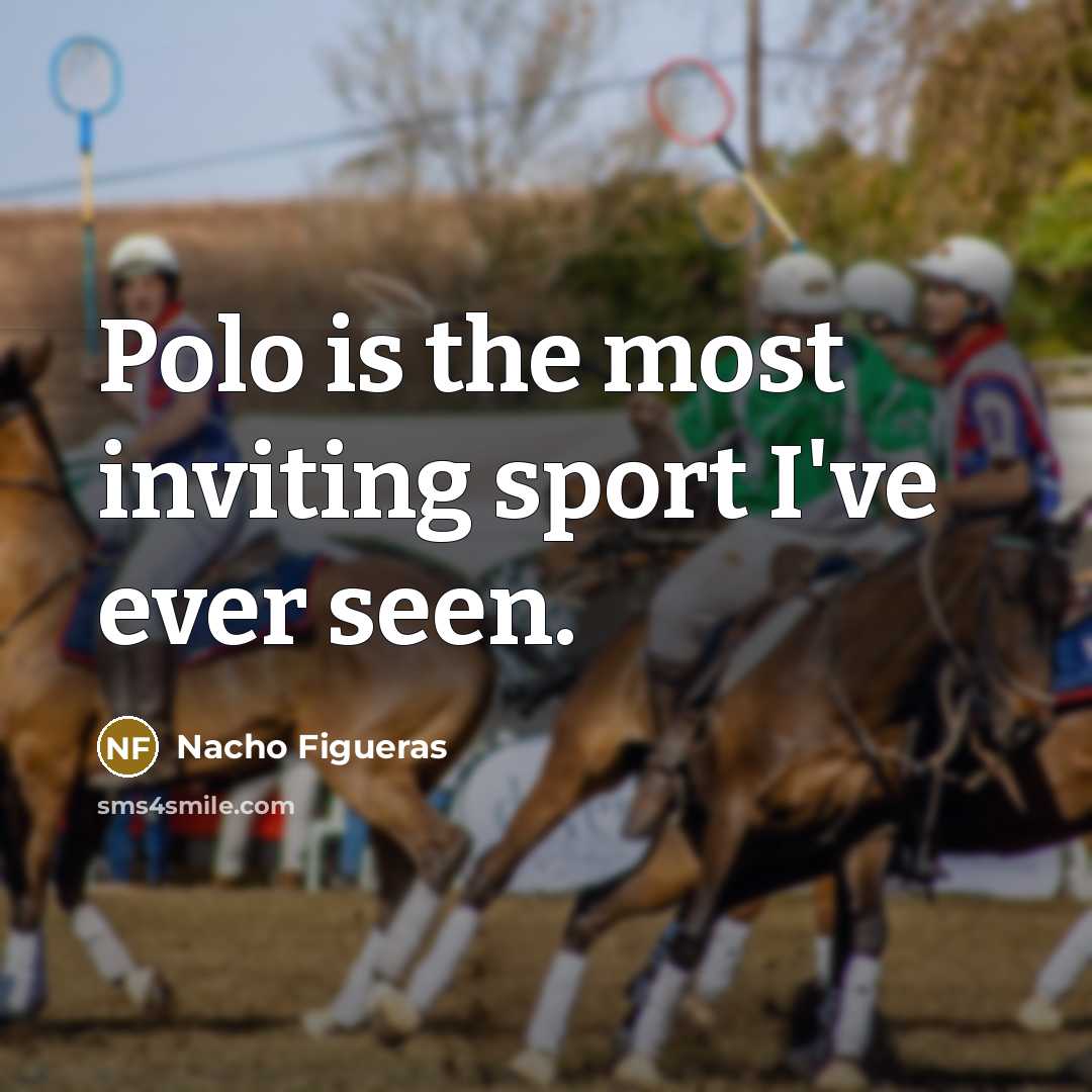 “Polo is the most inviting sport I've ever seen.…” quote by Nacho Figueras