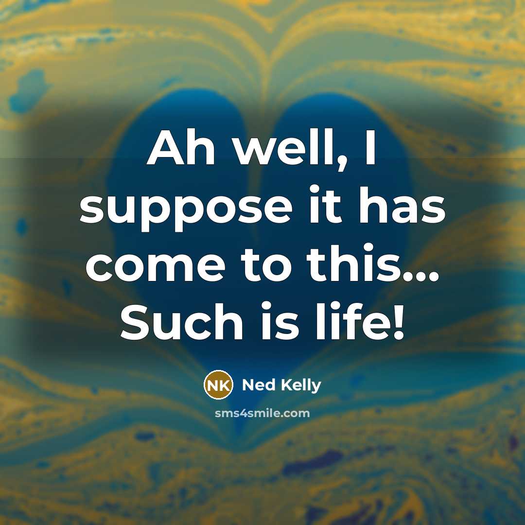 “Ah well, I suppose it has come to this… Such…” quote by Ned Kelly