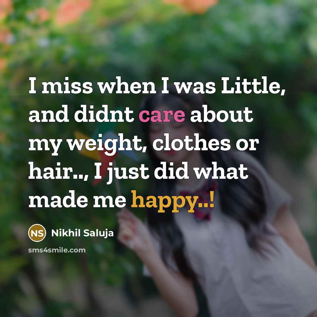 “I miss when I was Little, and didnt care about my weight, clothes or hair.., I just did what made me happy..!” quote by Nikhil Saluja