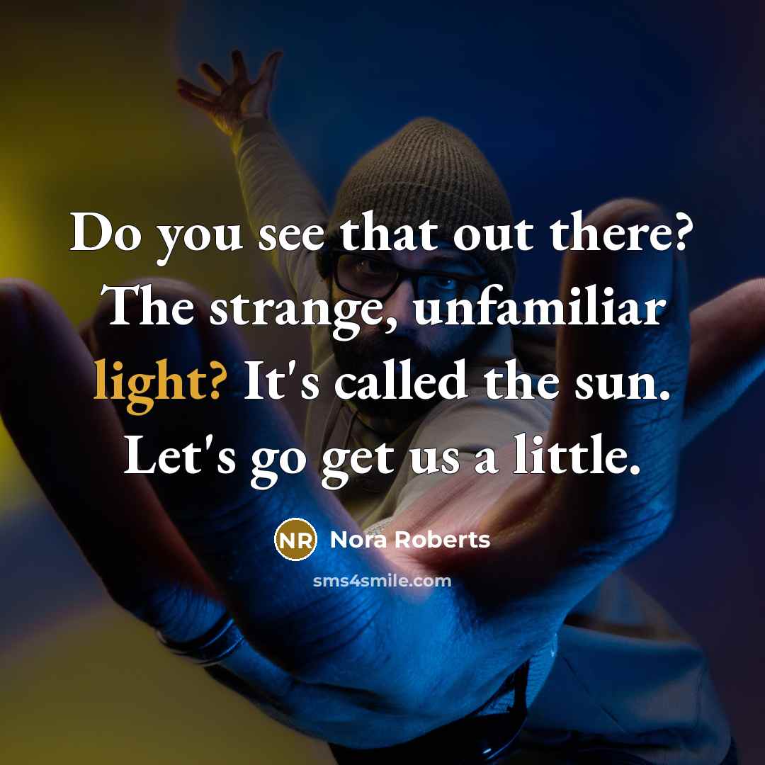 “Do you see that out there? The strange, unfamiliar light?…” quote by Nora Roberts