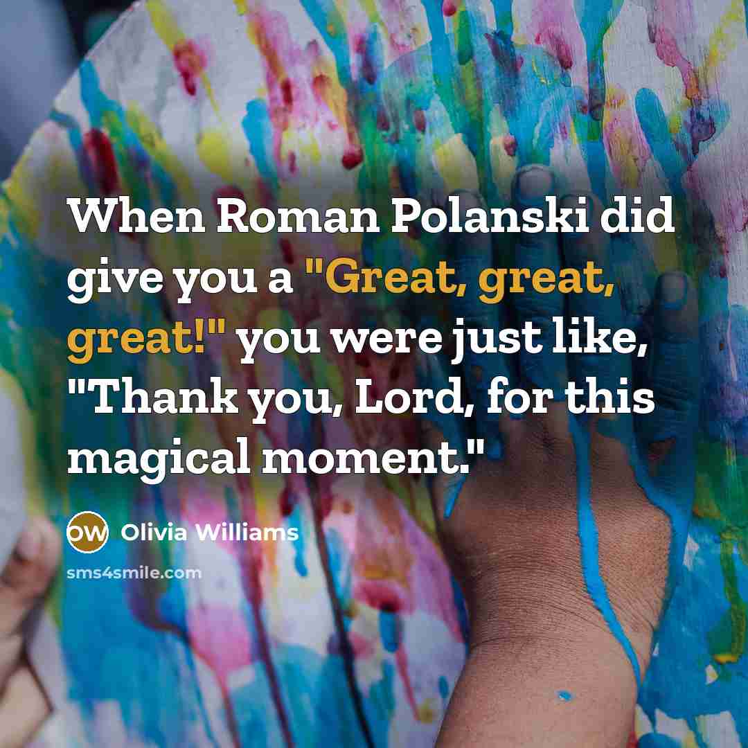 “When Roman Polanski did give you a "Great, great, great!"…” quote by Olivia Williams
