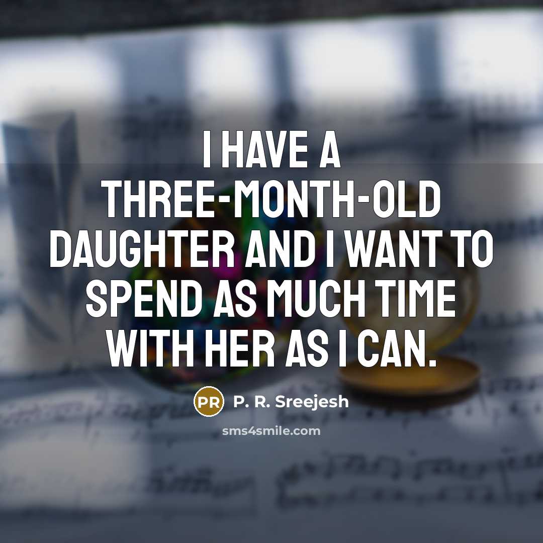 “I have a three-month-old daughter and I want to spend…” quote by P. R. Sreejesh
