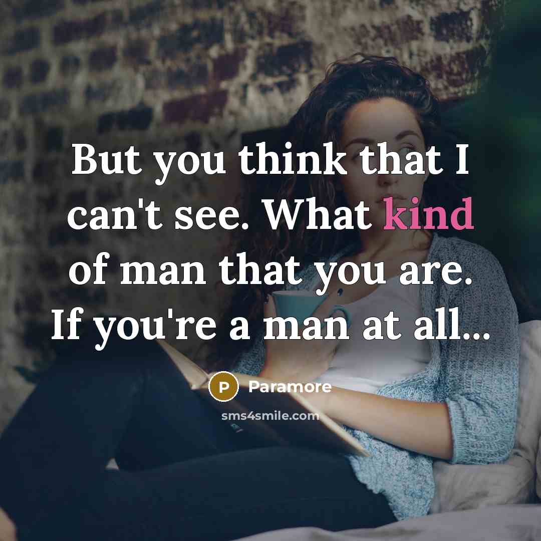 “But you think that I can't see. What kind of man that you are. If you're a man at all...” quote by Paramore