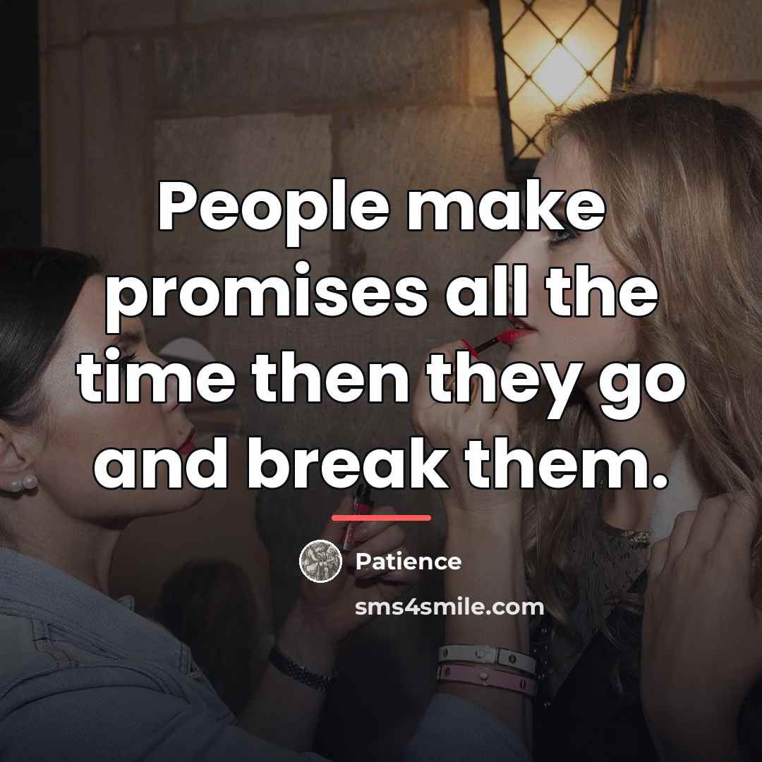 “People make promises all the time then they go and…” quote by Patience