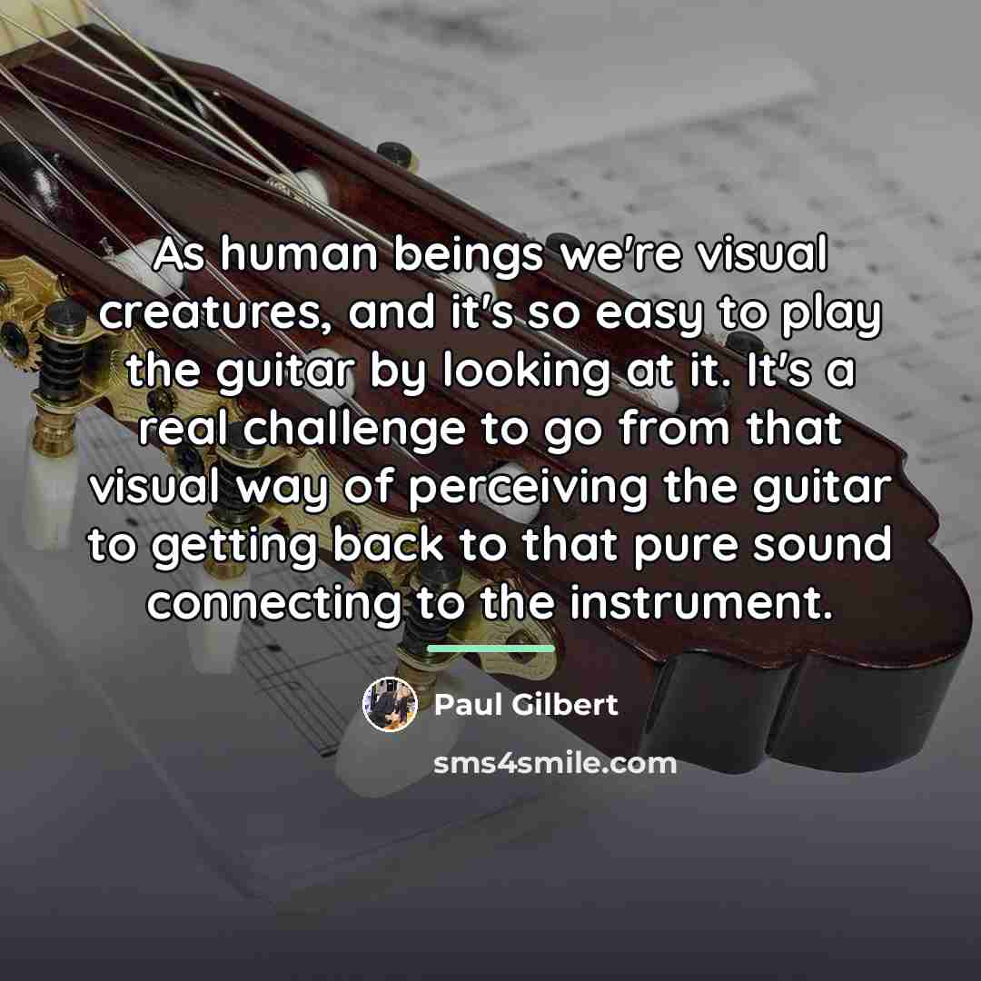“As human beings we're visual creatures, and it's so easy…” quote by Paul Gilbert