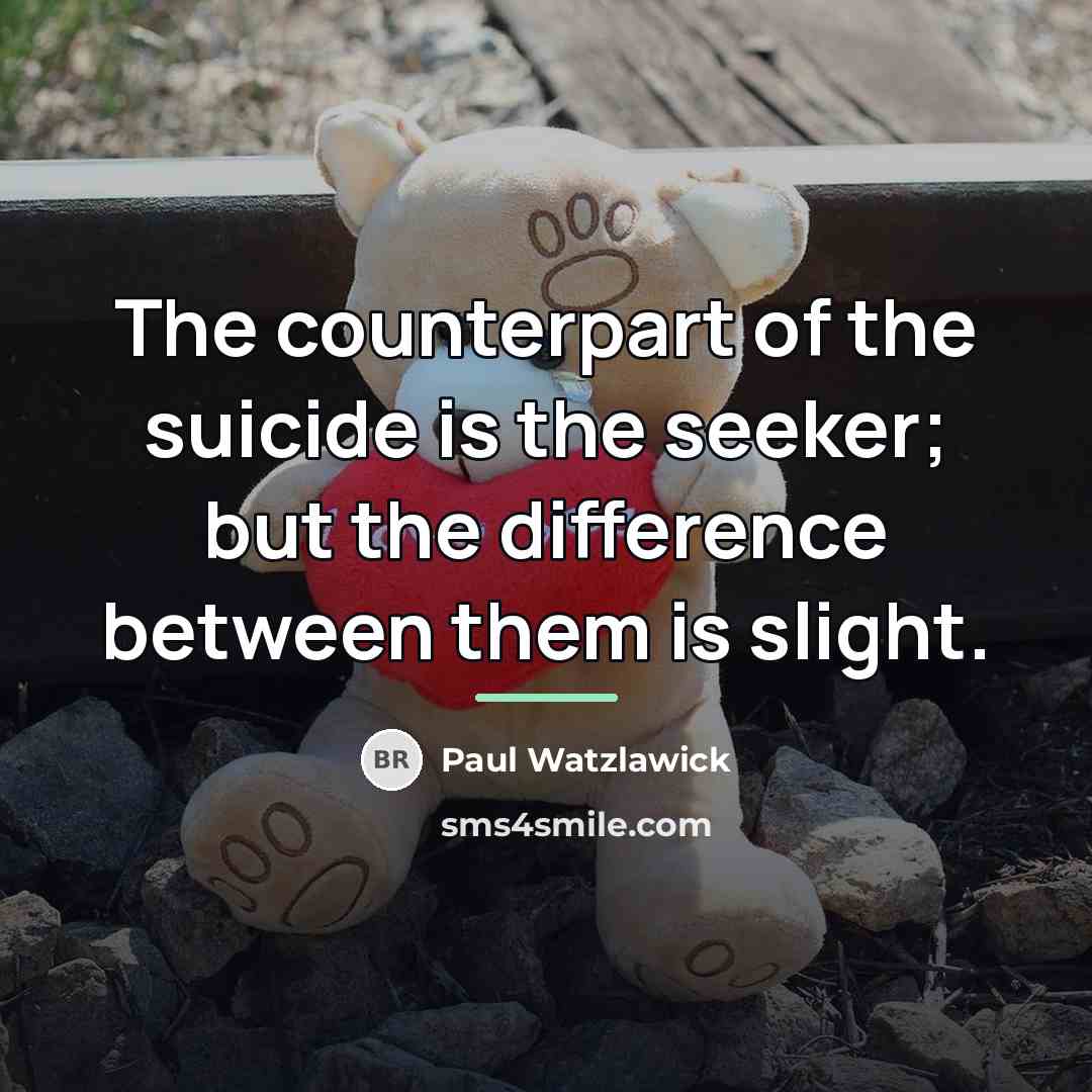 “The counterpart of the suicide is the seeker; but the…” quote by Paul Watzlawick