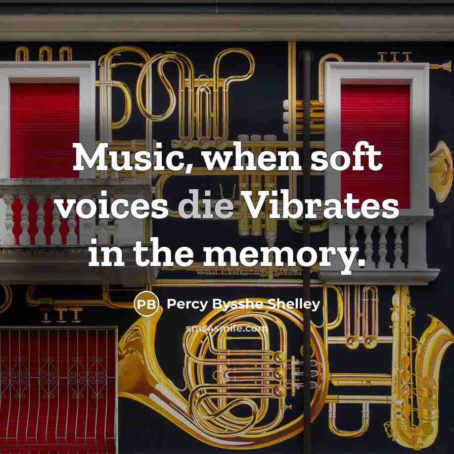 “Music, when soft voices die Vibrates in the memory.…” quote by Percy Bysshe Shelley
