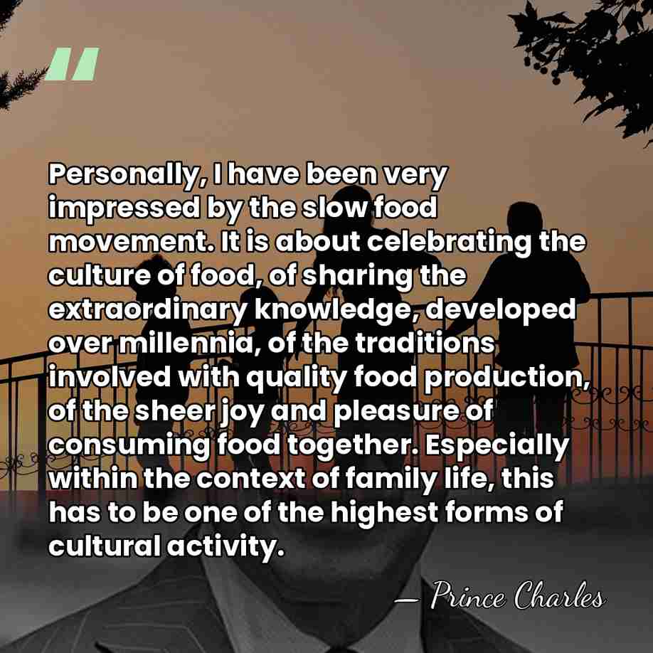 Personally, I have been very impressed by the slow food movement. It&hellip; - Prince Charles