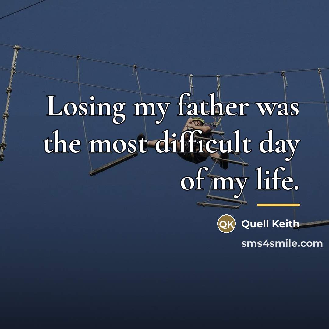 “Losing my father was the most difficult day of my…” quote by Quell Keith