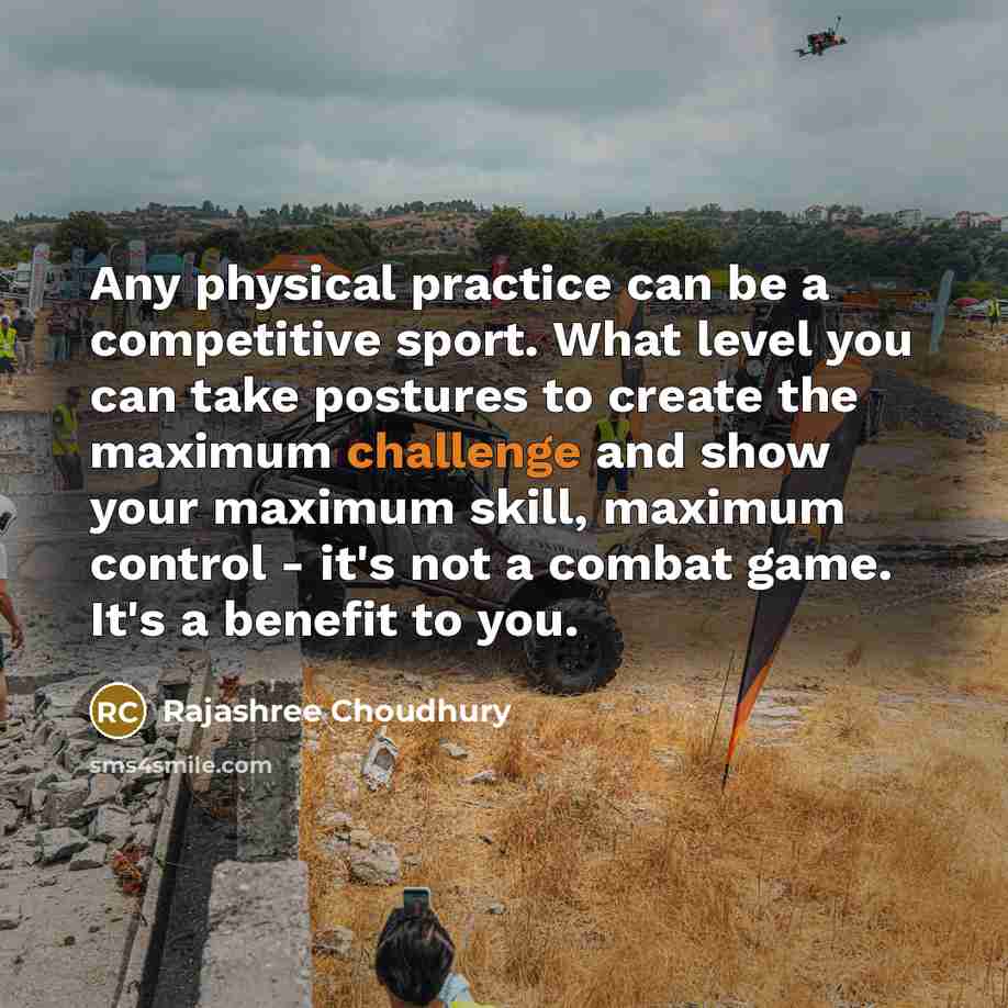 “Any physical practice can be a competitive sport. What level…” quote by Rajashree Choudhury