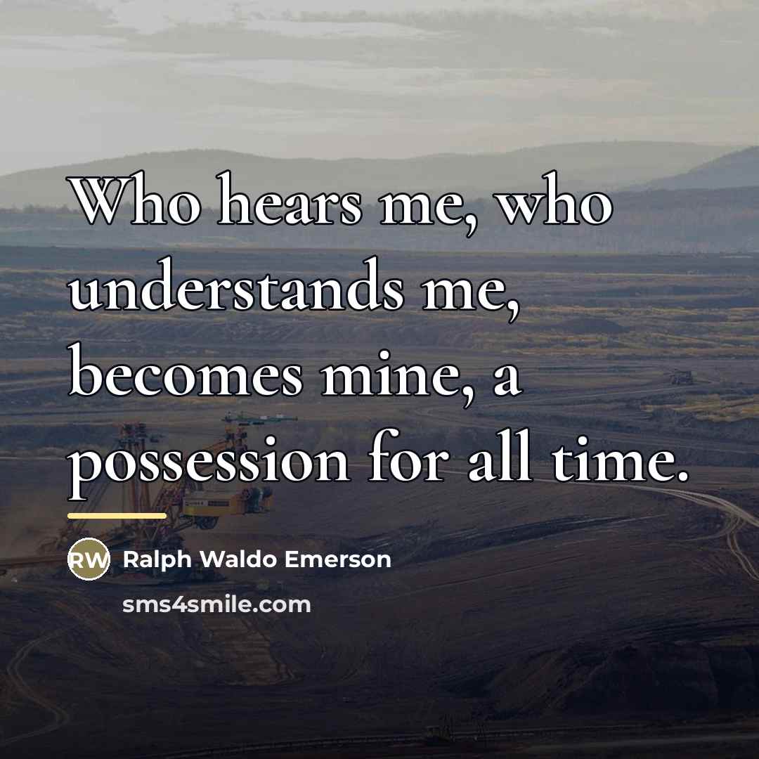 “Who hears me, who understands me, becomes mine, a possession…” quote by Ralph Waldo Emerson