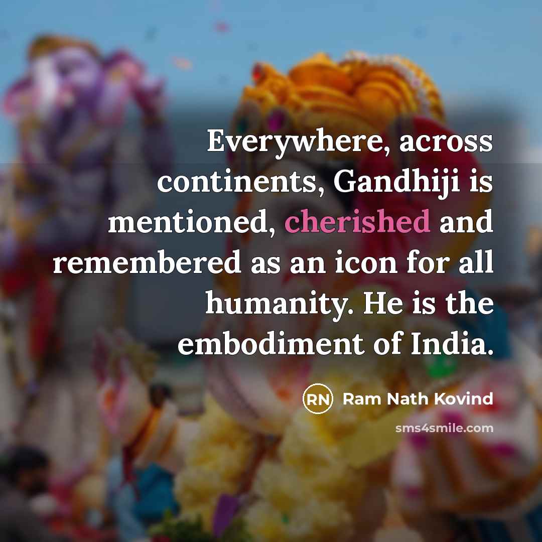 “Everywhere, across continents, Gandhiji is mentioned, cherished and remembered as…” quote by Ram Nath Kovind