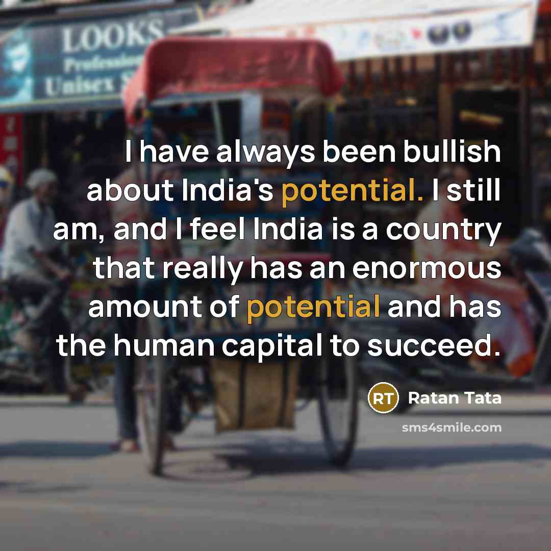 “I have always been bullish about India's potential. I still…” quote by Ratan Tata